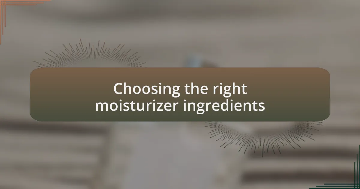 Choosing the right moisturizer ingredients