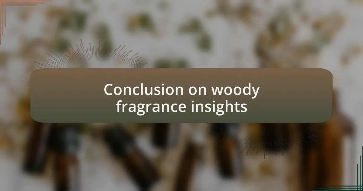 Conclusion on woody fragrance insights