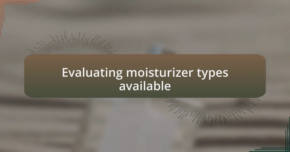 Evaluating moisturizer types available