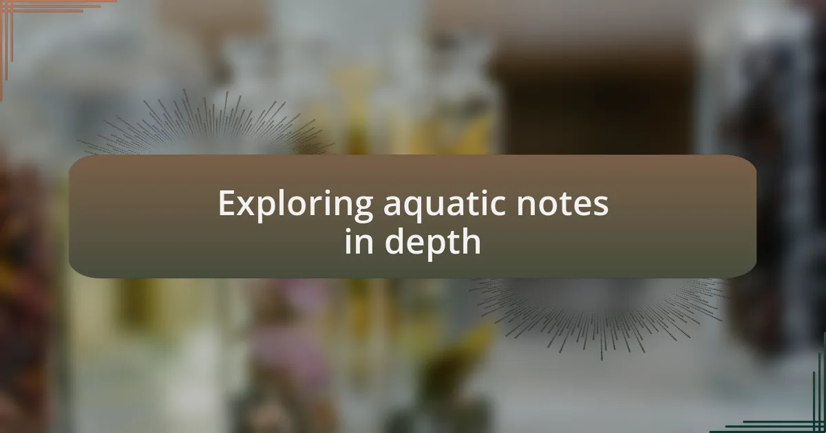 Exploring aquatic notes in depth