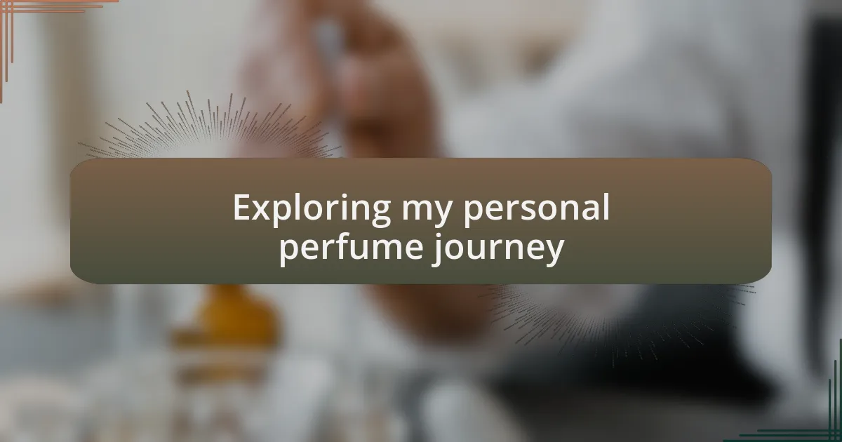 Exploring my personal perfume journey