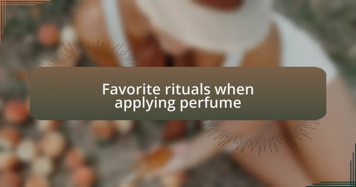 Favorite rituals when applying perfume