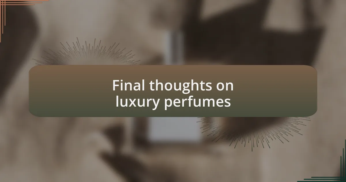 Final thoughts on luxury perfumes