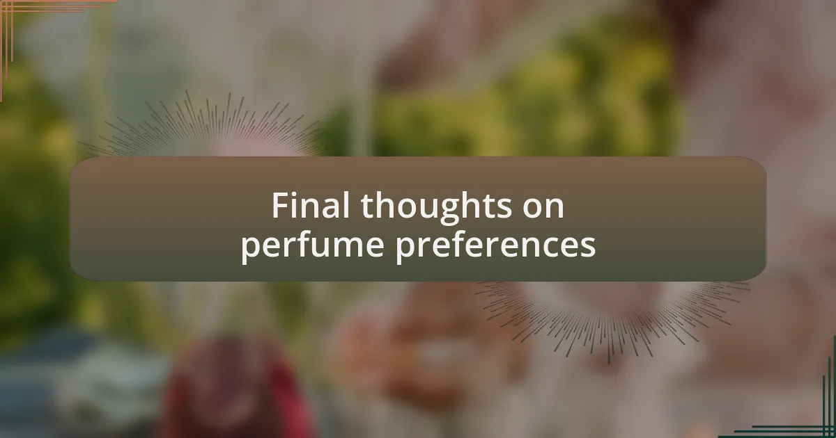 Final thoughts on perfume preferences