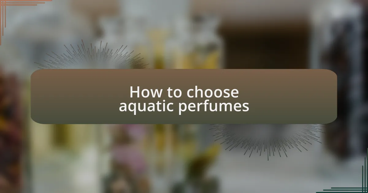 How to choose aquatic perfumes