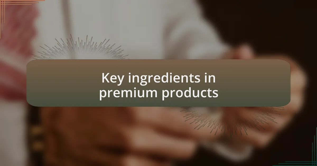 Key ingredients in premium products