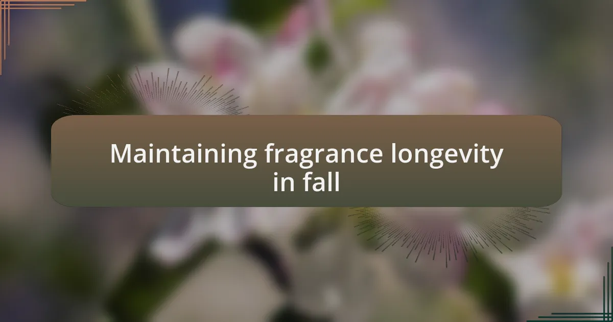 Maintaining fragrance longevity in fall