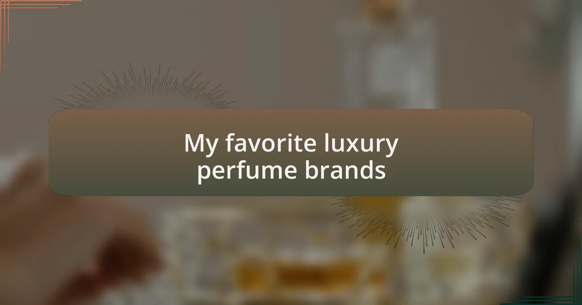 My favorite luxury perfume brands