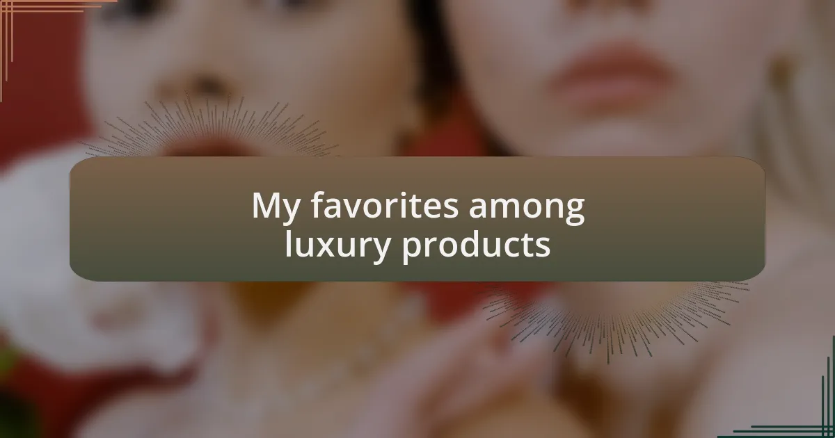 My favorites among luxury products