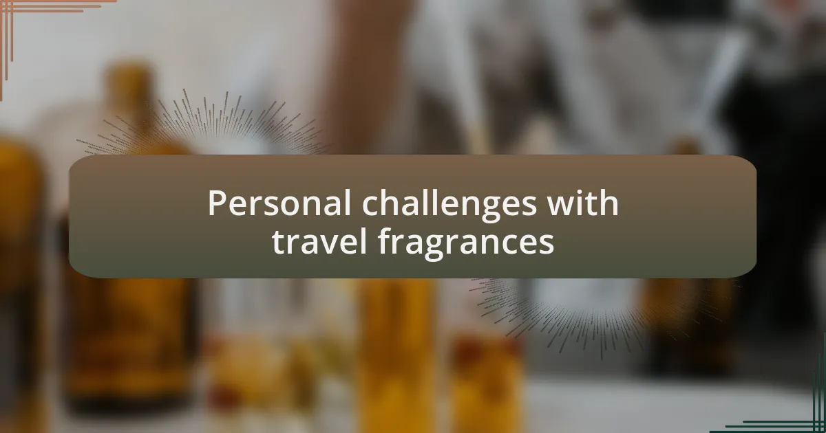 Personal challenges with travel fragrances