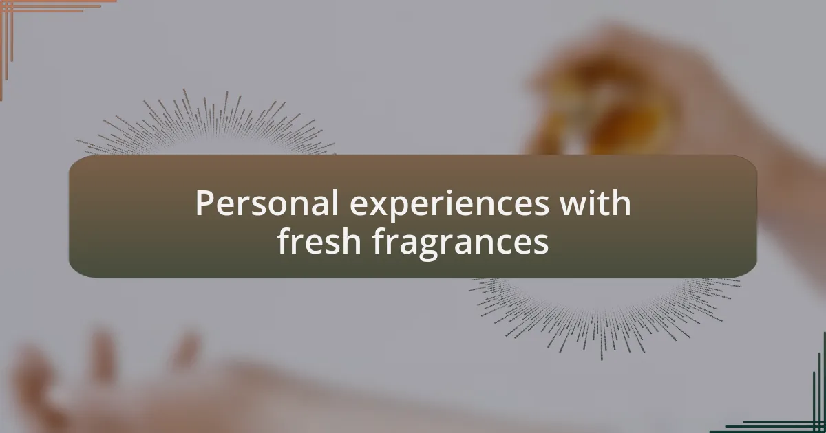 Personal experiences with fresh fragrances