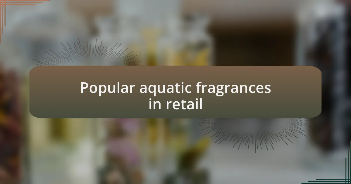 Popular aquatic fragrances in retail