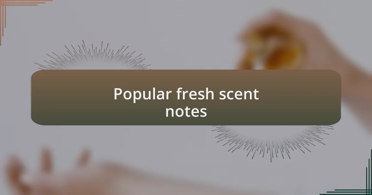Popular fresh scent notes