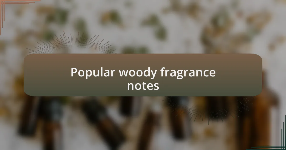 Popular woody fragrance notes