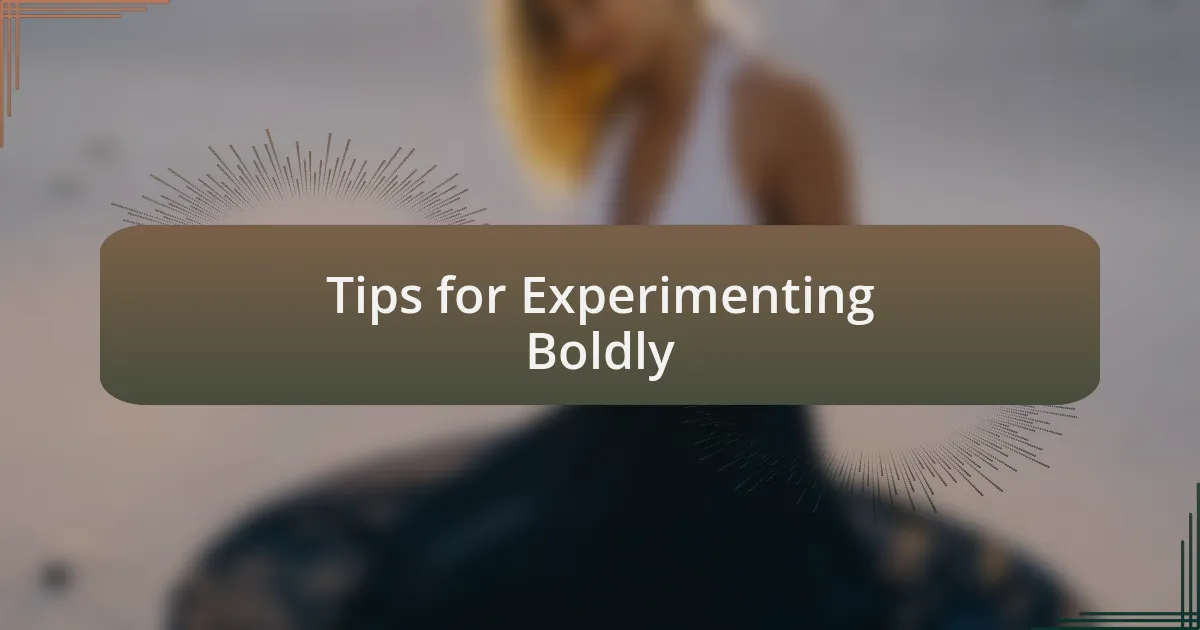 Tips for Experimenting Boldly