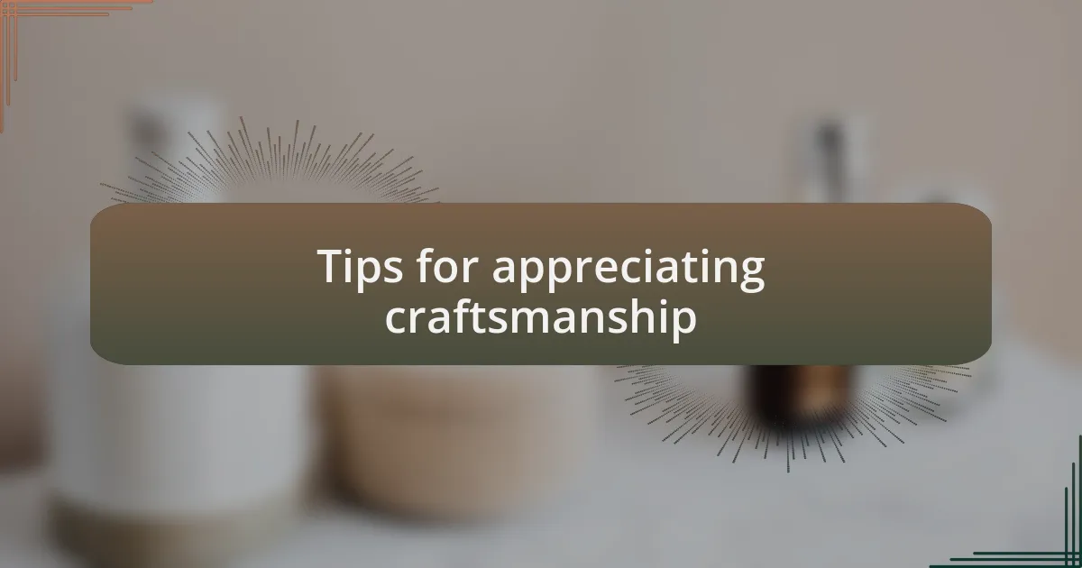 Tips for appreciating craftsmanship