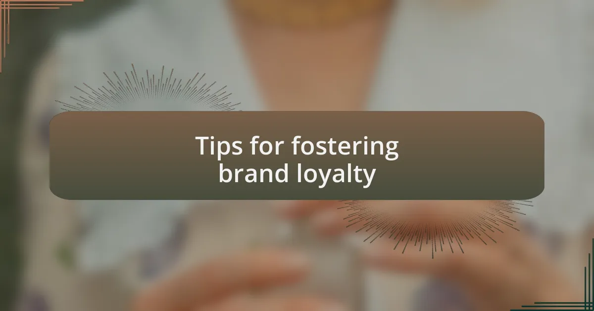 Tips for fostering brand loyalty