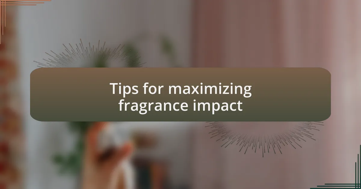 Tips for maximizing fragrance impact