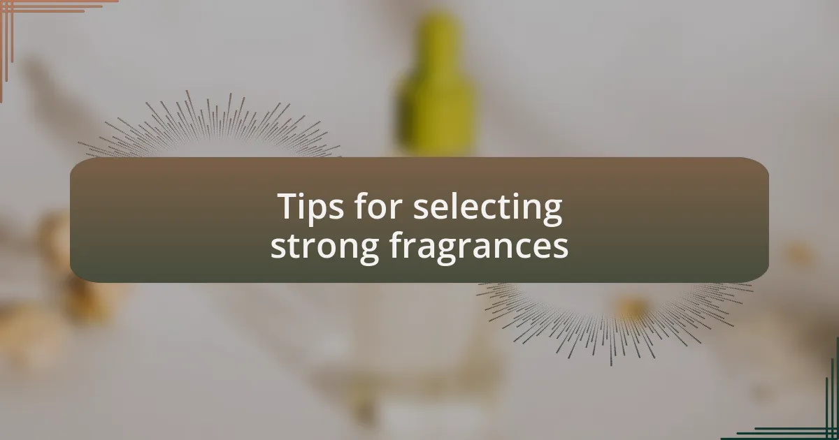 Tips for selecting strong fragrances