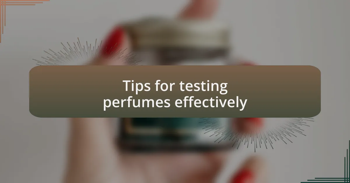 Tips for testing perfumes effectively
