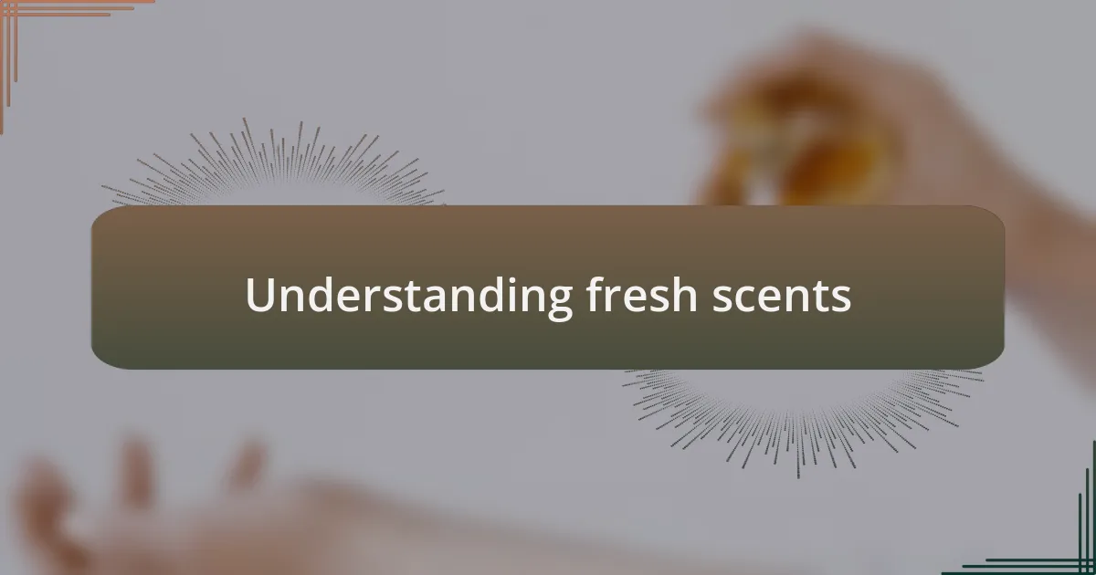 Understanding fresh scents