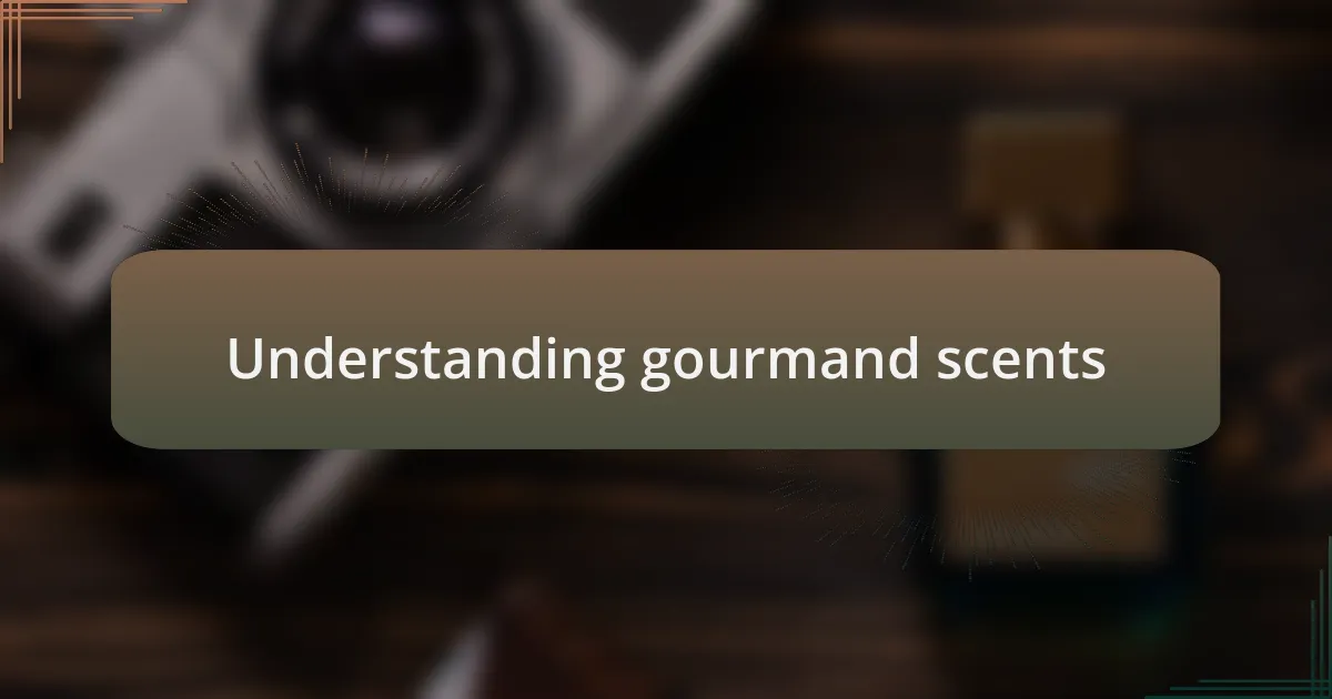 Understanding gourmand scents