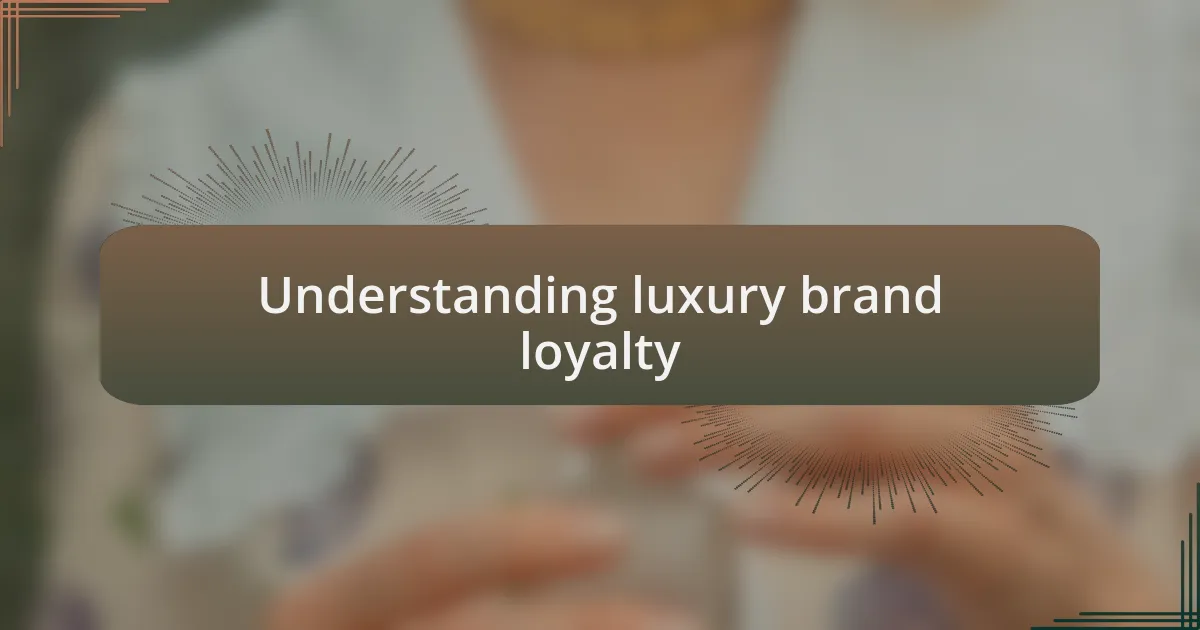 Understanding luxury brand loyalty