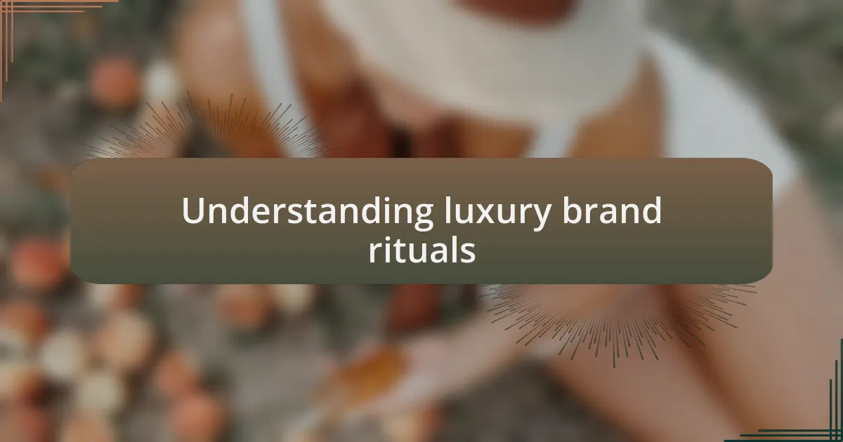 Understanding luxury brand rituals