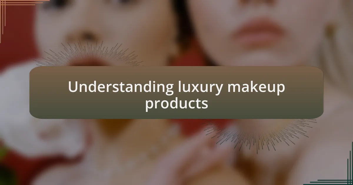 Understanding luxury makeup products