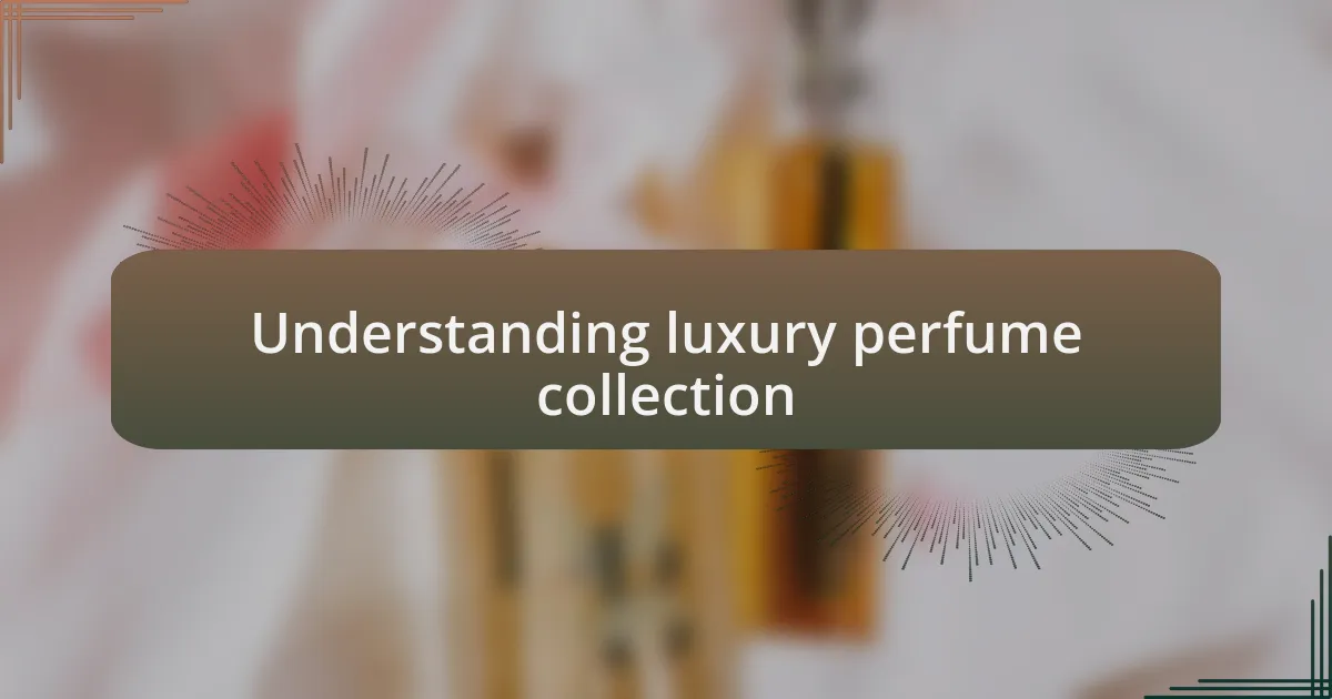 Understanding luxury perfume collection