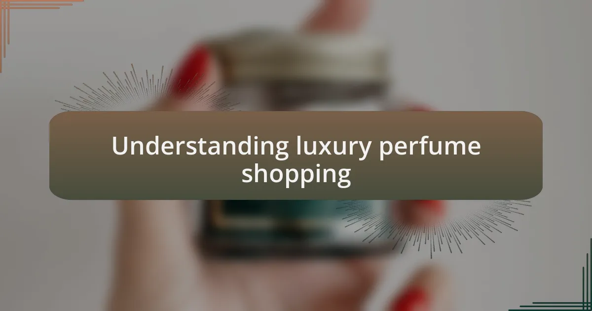 Understanding luxury perfume shopping