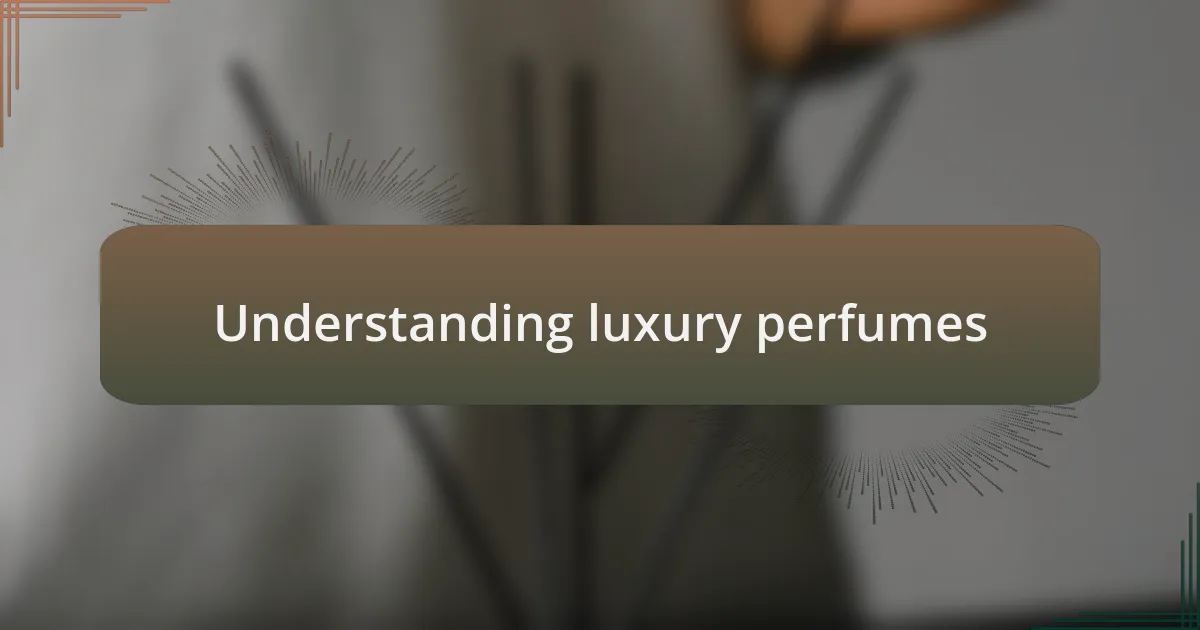 Understanding luxury perfumes