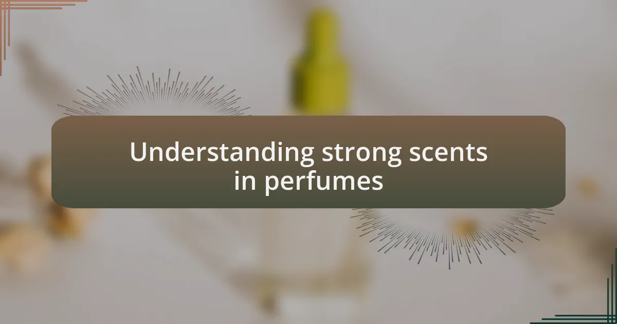 Understanding strong scents in perfumes
