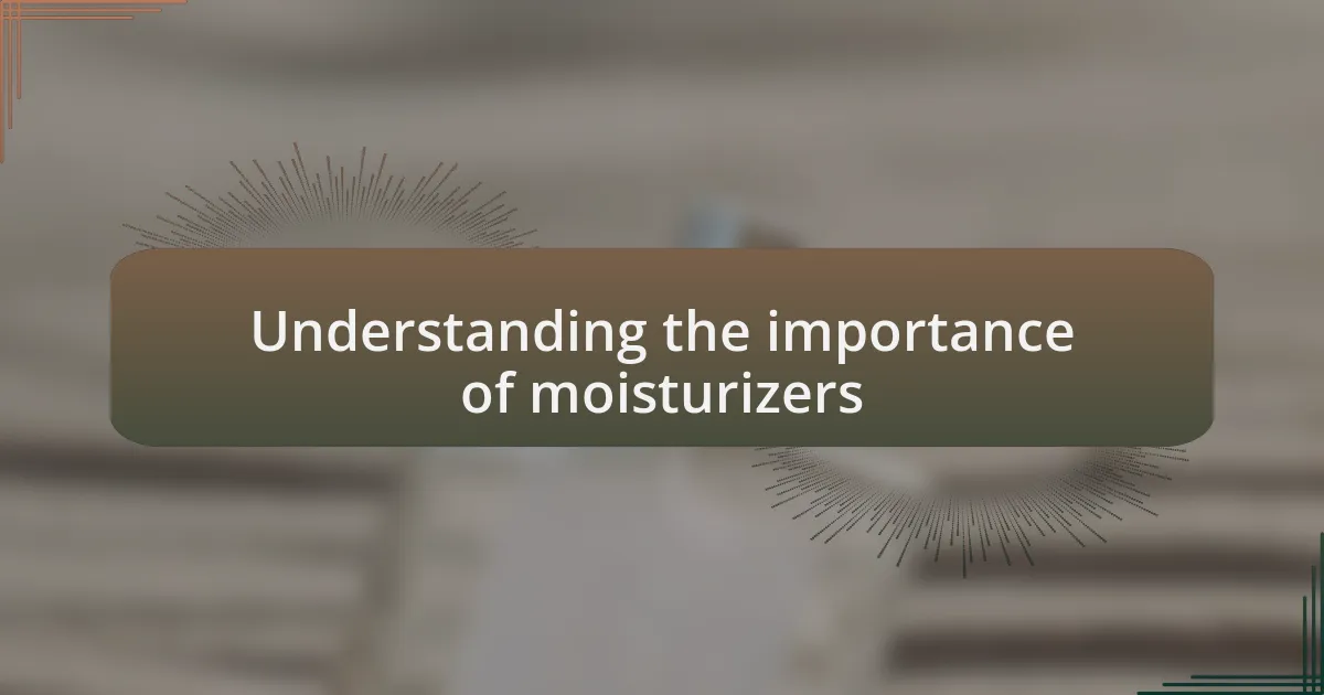 Understanding the importance of moisturizers
