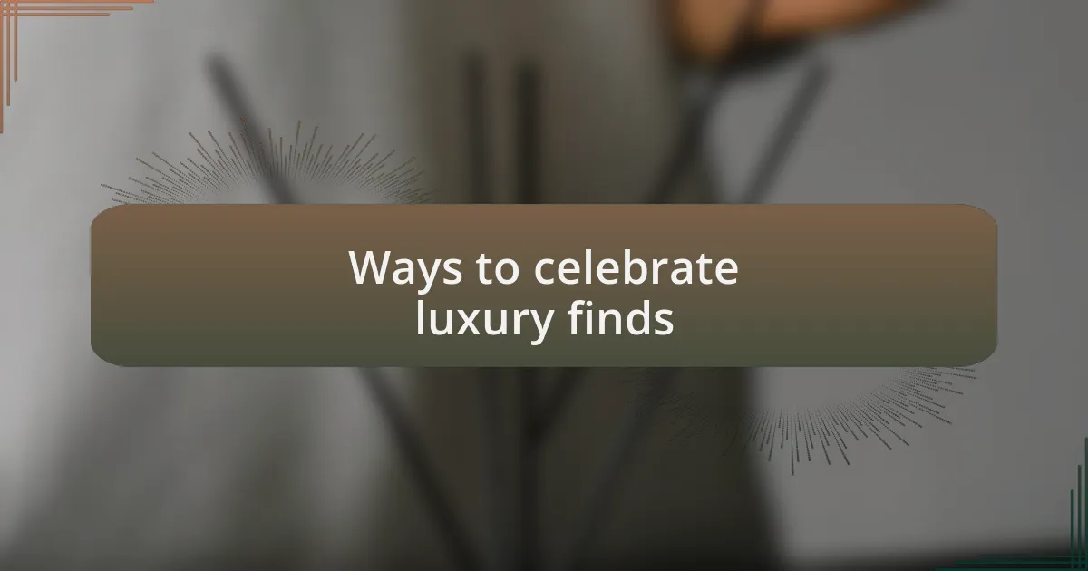 Ways to celebrate luxury finds